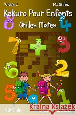 Kakuro Pour Enfants Grilles Mixtes - Volume 1 - 141 Grilles Nick Snels 9781511453745 Createspace