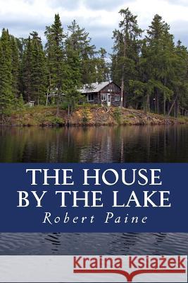 The House by the Lake: A Post-Apocalyptic Novella Robert Paine 9781511454247