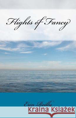 Flights of Fancy Erin Reilly 9781511454339 Createspace Independent Publishing Platform