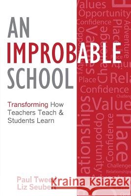 An Improbable School: Transforming How Teachers Teach & Students Learn Paul Tweed Liz Seubert 9781511454780 Createspace
