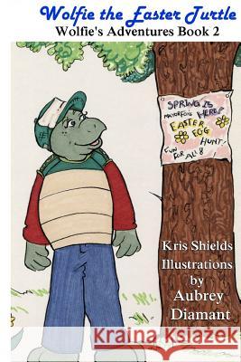 Wolfie the Easter Turtle: Wolfie's Adventures Aubrey Diamant Kris Shields 9781511458269 Createspace Independent Publishing Platform