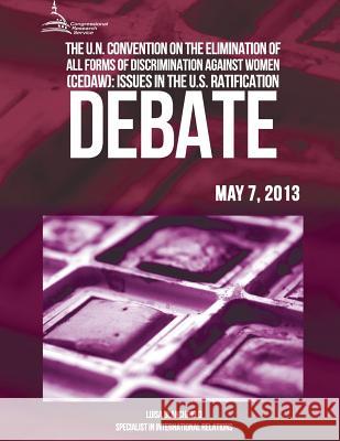 The U.N Convention On The Elimination Of All Forms Of Discrimination Against Women (CEDAW): Issues In The U.S Ratification Debate Blanchfield, Luisa 9781511458825