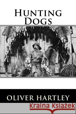 Hunting Dogs MR Oliver Hartley 9781511459204 Createspace
