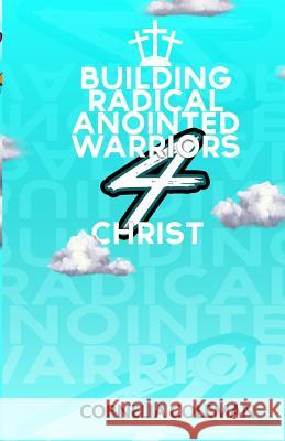 Building Radical Anointed Warriors 4 Christ Mrs Cornelia Deanna Coleman 9781511459969 Createspace