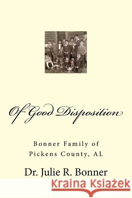 Of Good Disposition: Bonner Family of Pickens County, AL Julie R Bonner 9781511460118 Createspace Independent Publishing Platform