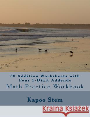 30 Addition Worksheets with Four 1-Digit Addends: Math Practice Workbook Kapoo Stem 9781511462440 Createspace