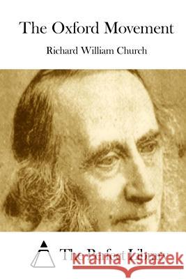 The Oxford Movement Richard William Church The Perfect Library 9781511463935