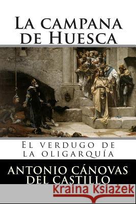 La campana de Huesca: El verdugo de la oligarquía Canovas Del Castillo, Antonio 9781511464697 Createspace