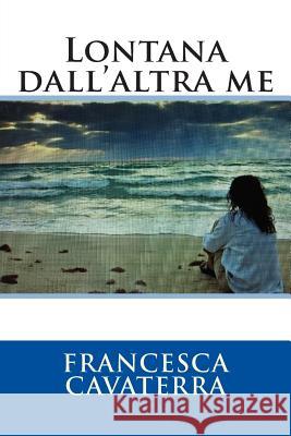Lontana dall'altra me Cavaterra, Francesca 9781511465205 Createspace