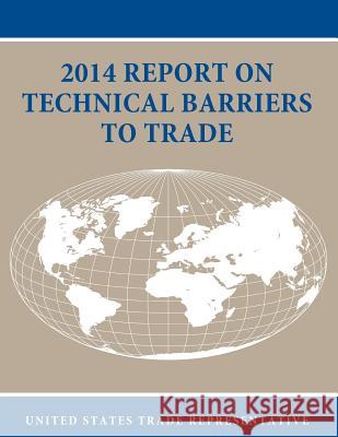 2014 Report on Technical Barriers to Trade United States Trade Representative 9781511466394 Createspace