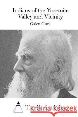 Indians of the Yosemite Valley and Vicinity Galen Clark The Perfect Library 9781511466486 Createspace