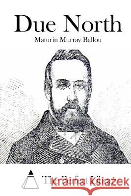 Due North Maturin Murray Ballou The Perfect Library 9781511466790 Createspace