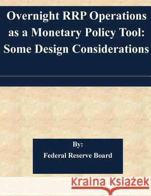 Overnight RRP Operations as a Monetary Policy Tool: Some Design Considerations Federal Reserve Board 9781511467247 Createspace