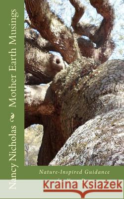 Mother Earth Musings: Nature-Inspired Guidance for Your Day Nancy Nicholas 9781511467988 Createspace Independent Publishing Platform