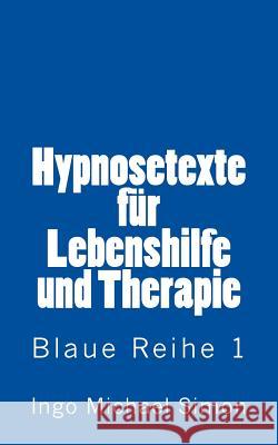 Hypnosetexte fuer Lebenshilfe und Therapie: Blaue Reihe 1 - Angstzustaende Simon, Ingo Michael 9781511468305