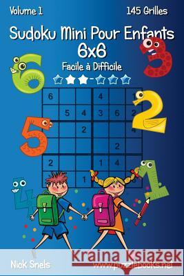 Sudoku Mini Pour Enfants 6x6 - Facile à Difficile - Volume 1 - 145 Grilles Snels, Nick 9781511469289 Createspace