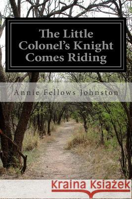 The Little Colonel's Knight Comes Riding Annie Fellows Johnston 9781511471589 Createspace