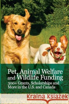 Pet, Animal Welfare and Wildlife Funding: 300+ Grants, Scholarships and More in the U.S. and Canada Pamela Burke 9781511472371 Createspace