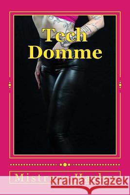 Tech Domme: The FIRST, the ONLY TechDomme Harley, Mistress 9781511472470