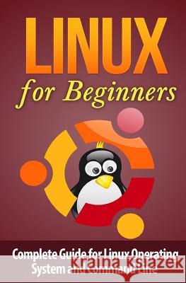 Linux for Beginner's: Complete Guide for Linux Operating System and Command Line Terence Lawfield 9781511473736 Createspace