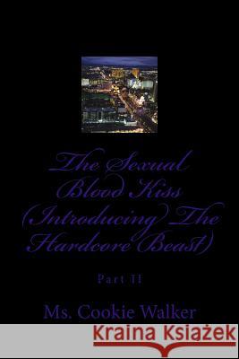 The Sexual Blood Kiss (Introducing The Hardcore Beast) Walker, Cookie 9781511473903 Createspace Independent Publishing Platform