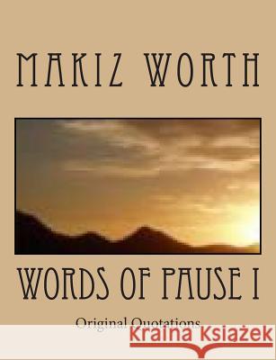 Words Of Pause I: Original Quotations Makiz E. Worth 9781511474665