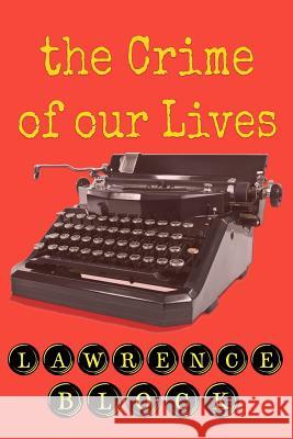 The Crime of Our Lives Lawrence Block 9781511476287 Createspace