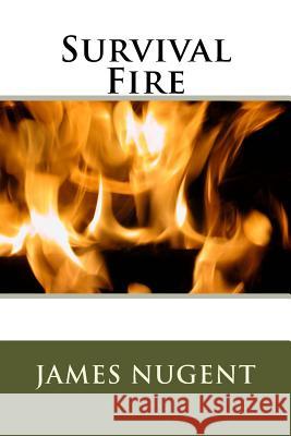 Survival Fire James Nugent 9781511476386