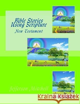 Bible Stories Using Scripture: New Testament Jefferson Wade Mitchell 9781511477079 Createspace Independent Publishing Platform