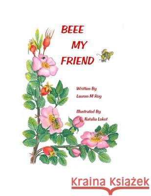 Beee My Friend Lauren M. Roy Lauren Chartier Natalia Lokot 9781511477277 Createspace