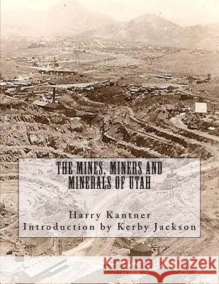 The Mines, Miners and Minerals of Utah Harry Kantner Kerby Jackson 9781511478229 Createspace
