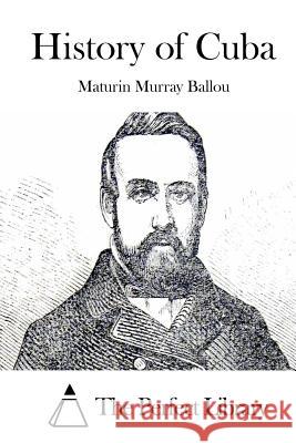 History of Cuba Maturin Murray Ballou The Perfect Library 9781511479882 Createspace