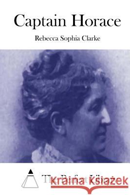 Captain Horace Rebecca Sophia Clarke The Perfect Library 9781511480659