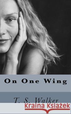 On One Wing T. S. Walker 9781511480864 Createspace