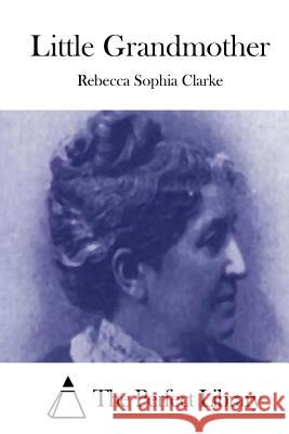 Little Grandmother Rebecca Sophia Clarke The Perfect Library 9781511481656