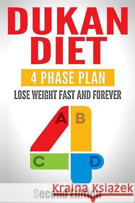 Dukan Diet: Four Phase Plan To Lose Weight FAST And FOREVER Jennifer Atkins 9781511483025