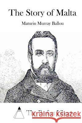 The Story of Malta Maturin Murray Ballou The Perfect Library 9781511483407 Createspace