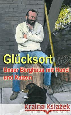 Gluecksort: Unser Berghaus mit Hund und Katzen Molsner, Michael 9781511483544