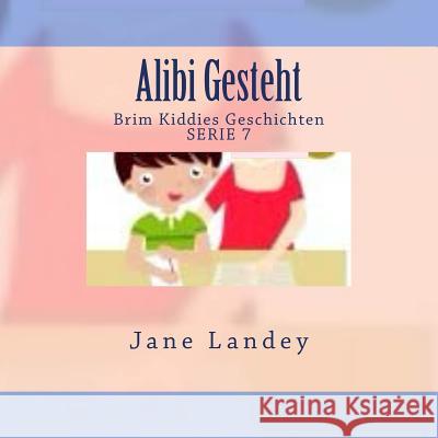 Alibi Gesteht: Brim Kiddies Geschichten Jane Landey 9781511484381 Createspace Independent Publishing Platform