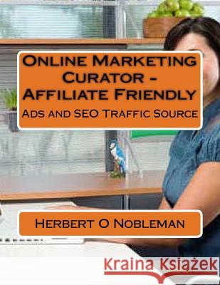 Online Marketing Curator: Ads Traffic Source MR Herbert O. Nobleman MR Success Noble Igweobi 9781511485029 Createspace