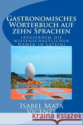 Gastronomisches Worterbuch auf zehn Sprachen: (Auserdem der wissenchaftlichen Namen in Latein Mata Vicente, Isabel 9781511486255 Createspace