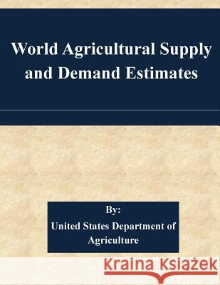 World Agricultural Supply and Demand Estimates United States Department of Agriculture 9781511486675 Createspace