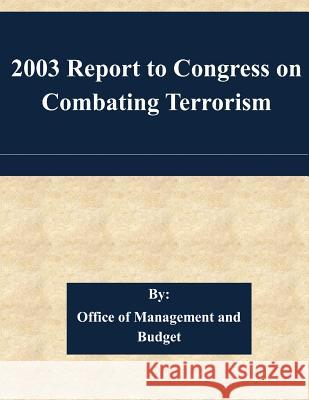 2003 Report to Congress on Combating Terrorism Office of Management and Budget 9781511486699 Createspace