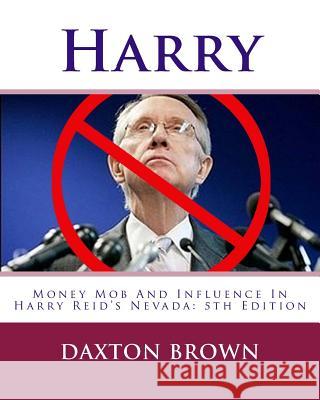 Harry: Money Mob And Influence In Harry Reid's Nevada 5th Edition Brown, Daxton 9781511487825 Createspace