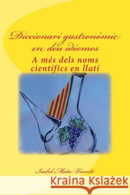 Diccionari gastronomic en deu idiomes: A mes dels noms científics en llatí Mata Vicente, Isabel 9781511488440 Createspace