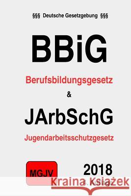 BBiG & JArbSchG: Berufsbildungsgesetz & Jugendarbeitsschutzgesetz M. G. J. V., Redaktion 9781511488969 Createspace