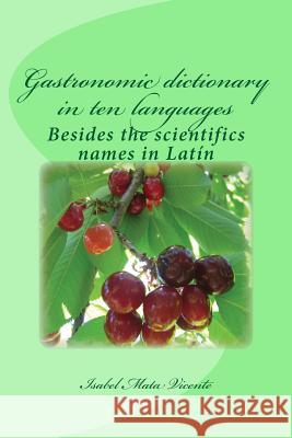 Gastronomic dictionary in ten languages: Besides the scientifics names in Latin Mata Vicente, Isabel 9781511489072