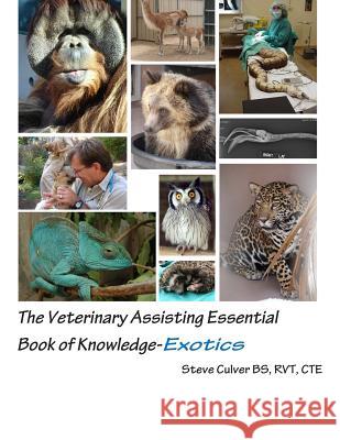 The Veterinary Assisting Essential Book of Knowledge-Exotics Steve Culve 9781511490245 Createspace Independent Publishing Platform