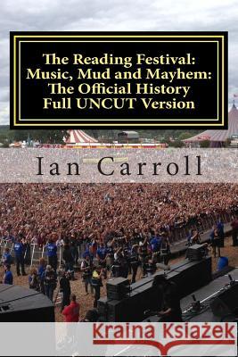 The Reading Festival: Music, Mud and Mayhem: The Official History: The Complete Version UNCUT Carroll, Ian 9781511490740 Createspace