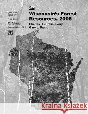 Wisconsin's Forest Resources, 2005 United States Department of Agriculture 9781511494403 Createspace